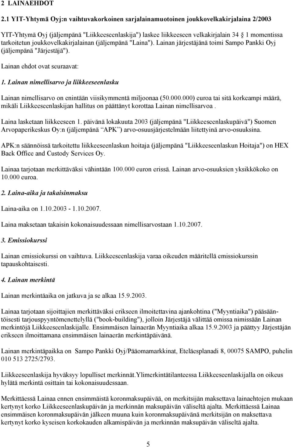 joukkovelkakirjalainan (jäljempänä "Laina"). Lainan järjestäjänä toimi Sampo Pankki Oyj (jäljempänä "Järjestäjä"). Lainan ehdot ovat seuraavat: 1.