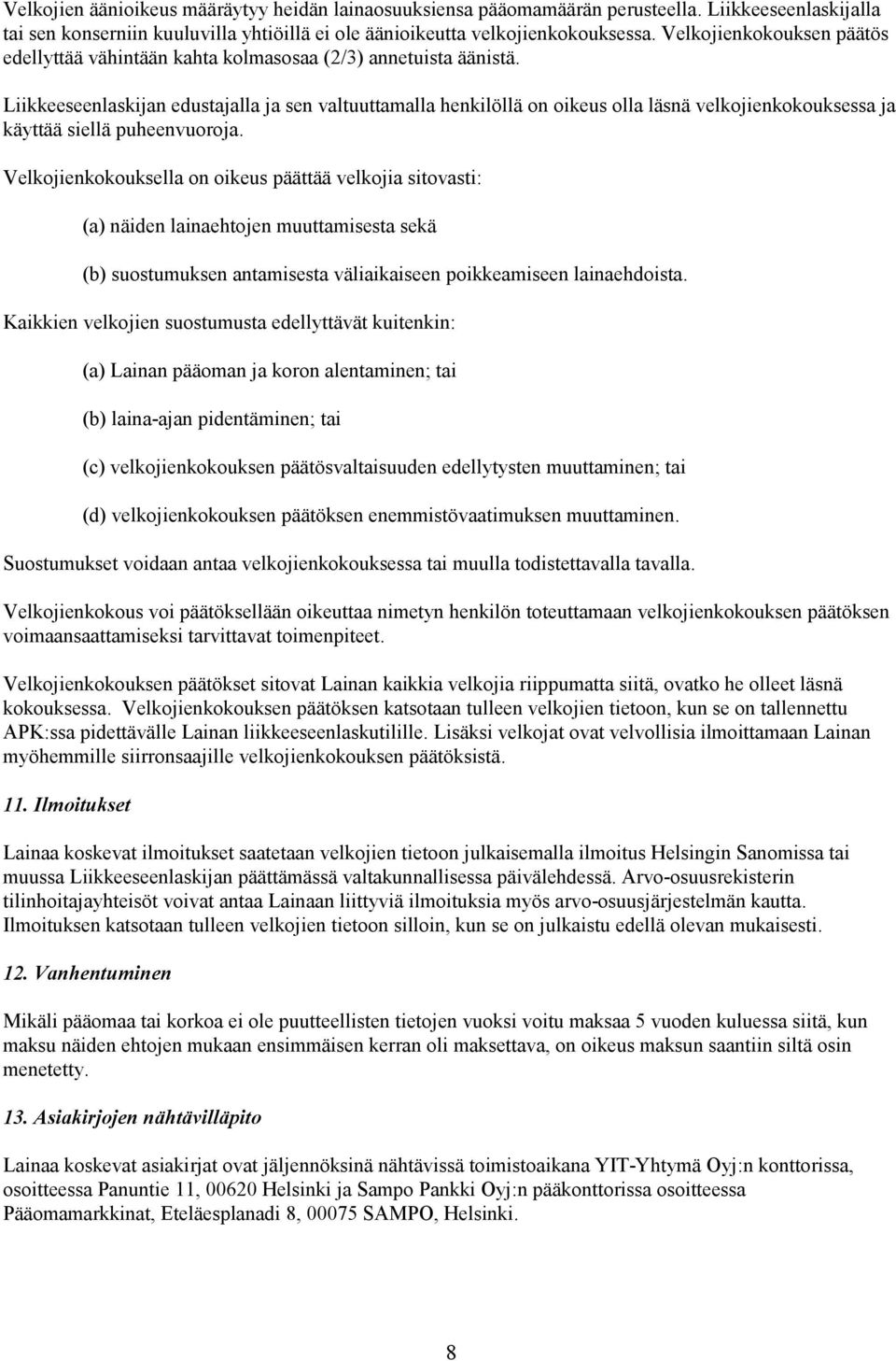 Liikkeeseenlaskijan edustajalla ja sen valtuuttamalla henkilöllä on oikeus olla läsnä velkojienkokouksessa ja käyttää siellä puheenvuoroja.