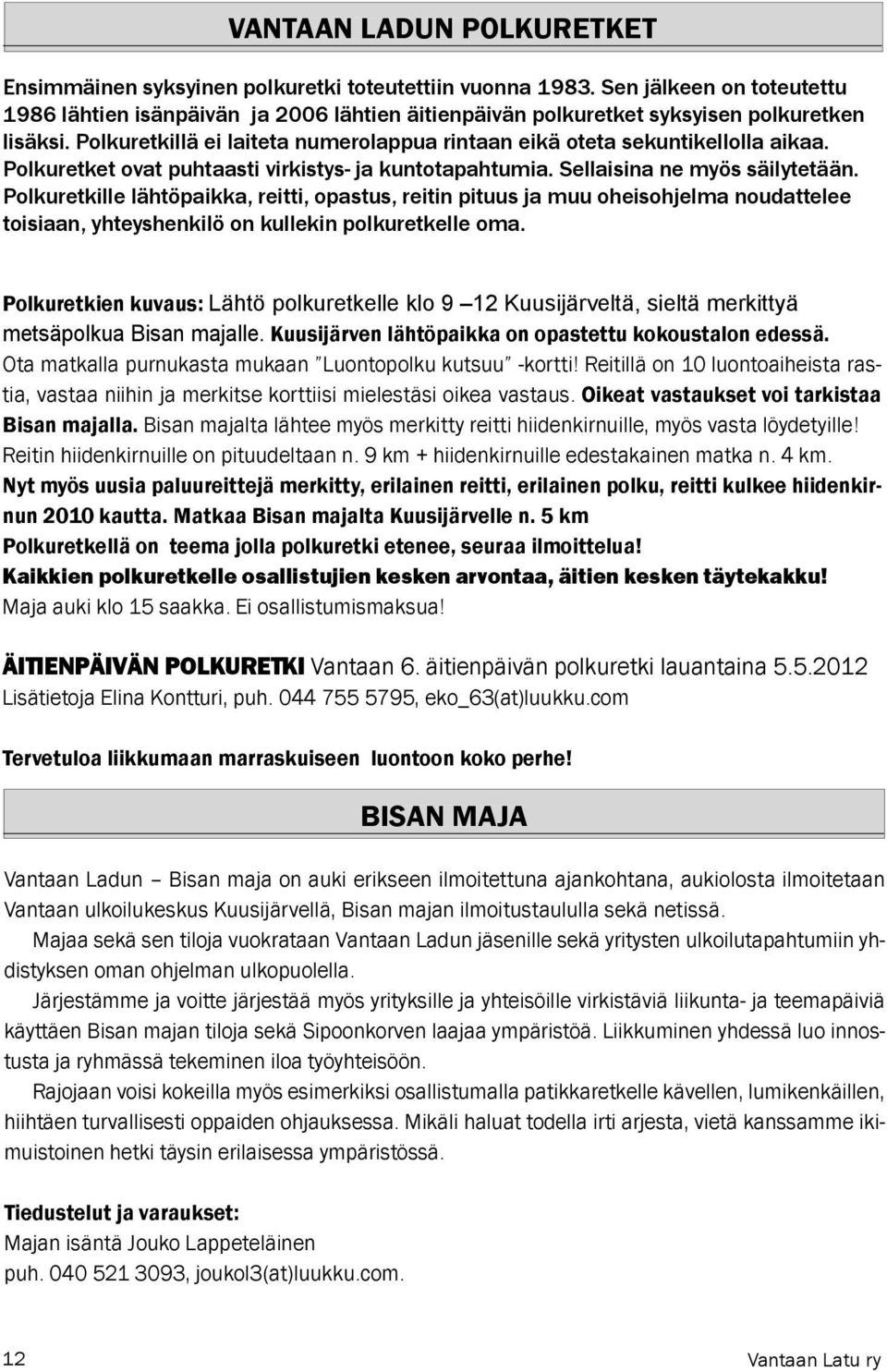 Polkuretkillä ei laiteta numerolappua rintaan eikä oteta sekuntikellolla aikaa. Polkuretket ovat puhtaasti virkistys- ja kuntotapahtumia. Sellaisina ne myös säilytetään.