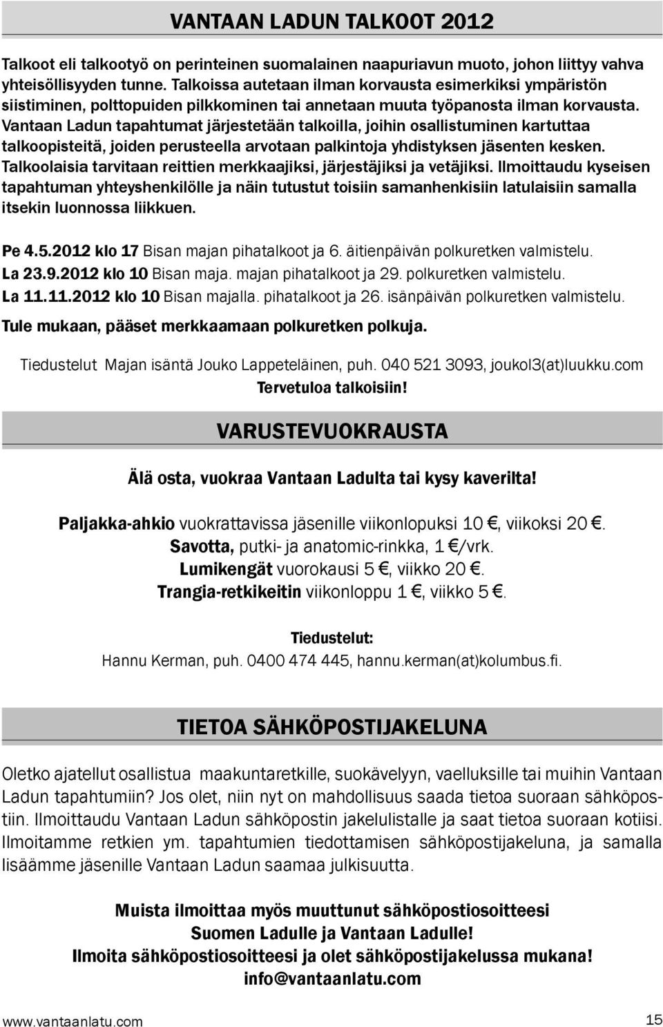 Vantaan Ladun tapahtumat järjestetään talkoilla, joihin osallistuminen kartuttaa talkoopisteitä, joiden perusteella arvotaan palkintoja yhdistyksen jäsenten kesken.