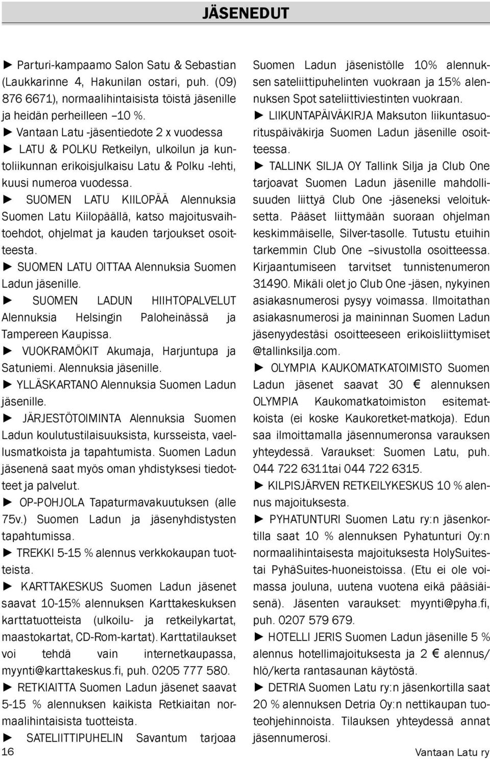 SUOMEN LATU KIILOPÄÄ Alennuksia Suomen Latu Kiilopäällä, katso majoitusvaihtoehdot, ohjelmat ja kauden tarjoukset osoitteesta. SUOMEN LATU OITTAA Alennuksia Suomen Ladun jäsenille.