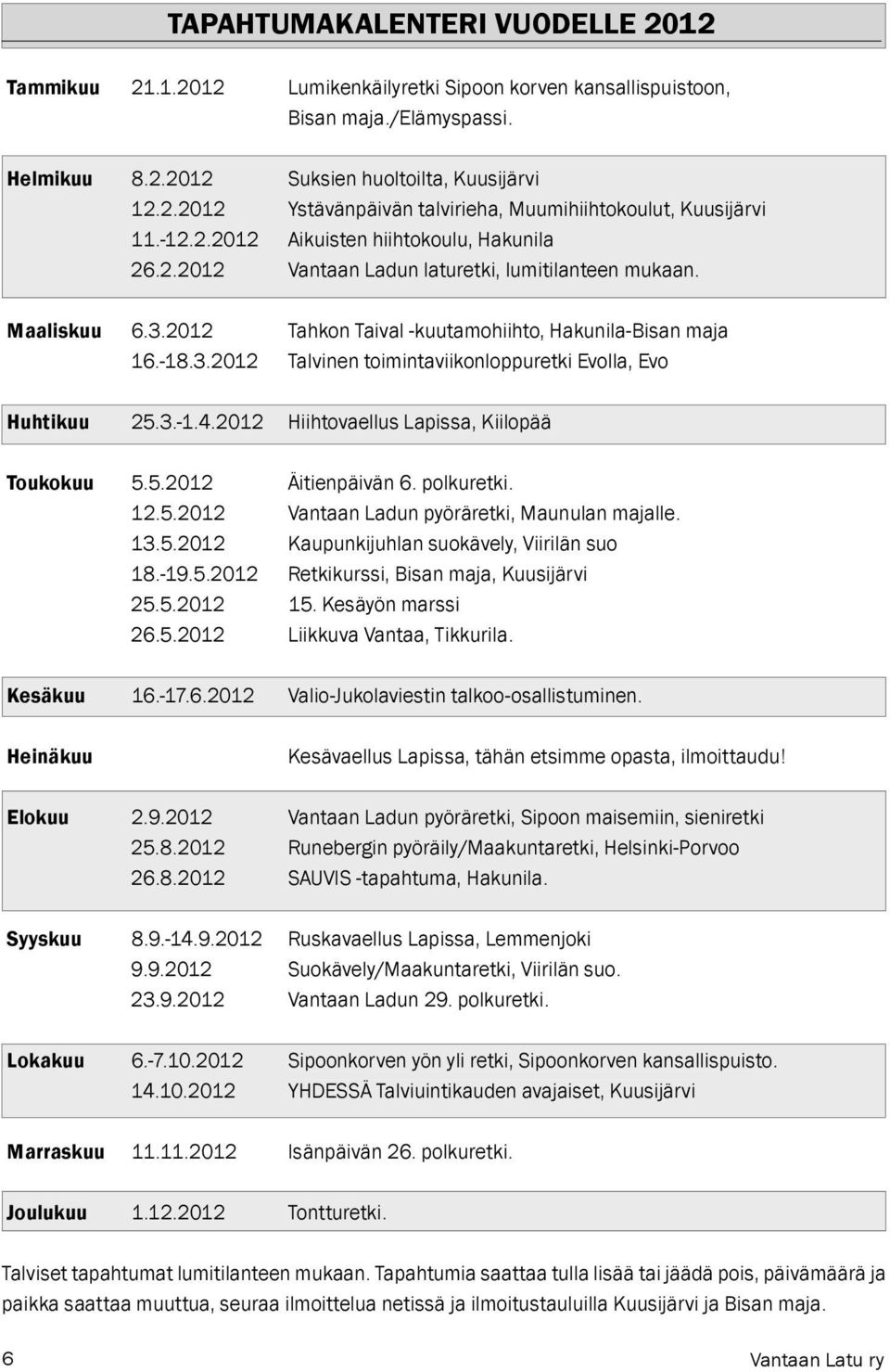 3.-1.4.2012 Hiihtovaellus Lapissa, Kiilopää Toukokuu 5.5.2012 Äitienpäivän 6. polkuretki. 12.5.2012 Vantaan Ladun pyöräretki, Maunulan majalle. 13.5.2012 Kaupunkijuhlan suokävely, Viirilän suo 18.-19.