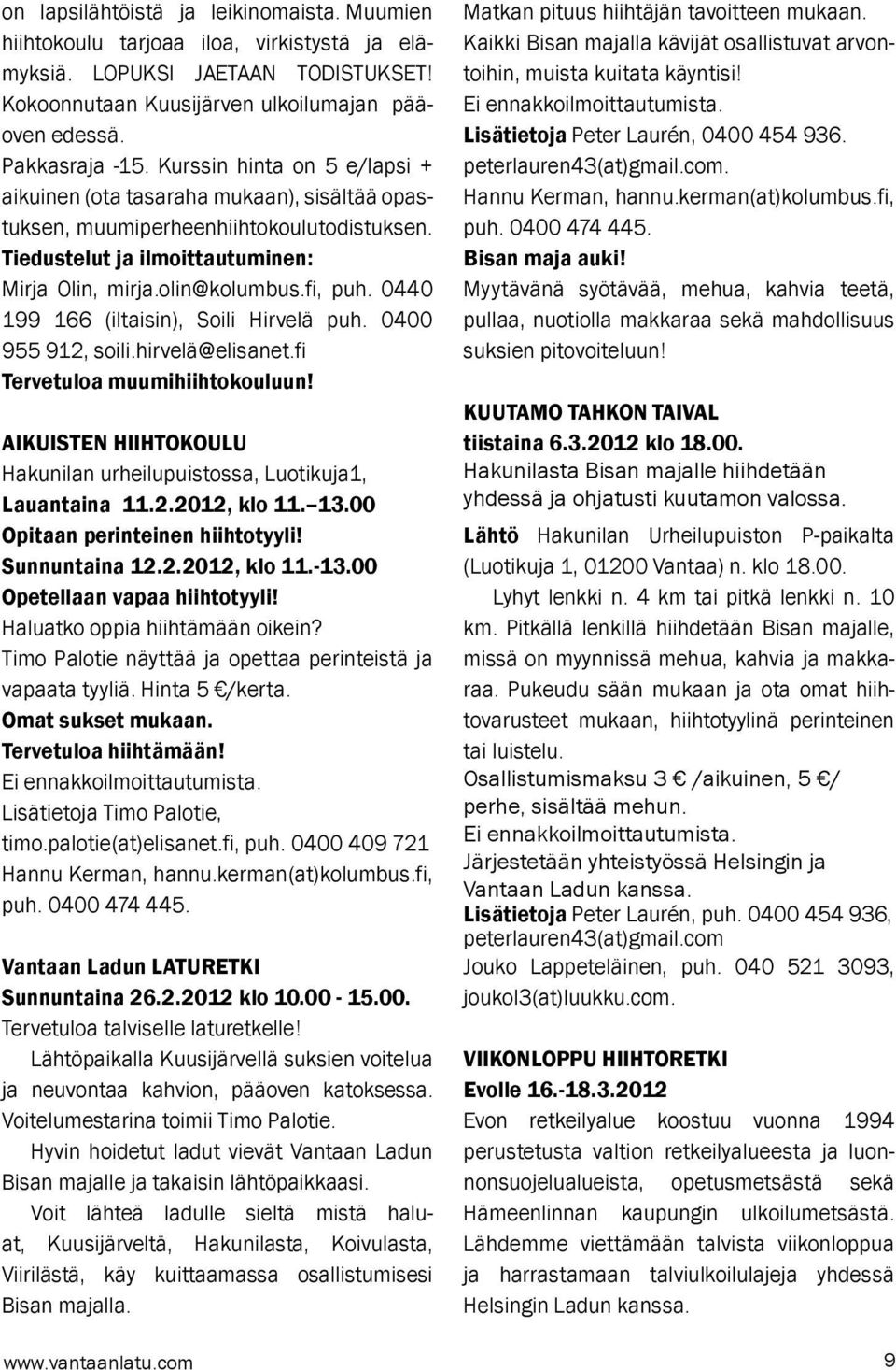 0440 199 166 (iltaisin), Soili Hirvelä puh. 0400 955 912, soili.hirvelä@elisanet.fi Tervetuloa muumihiihtokouluun! AIKUISTEN HIIHTOKOULU Hakunilan urheilupuistossa, Luotikuja1, Lauantaina 11.2.2012, klo 11.