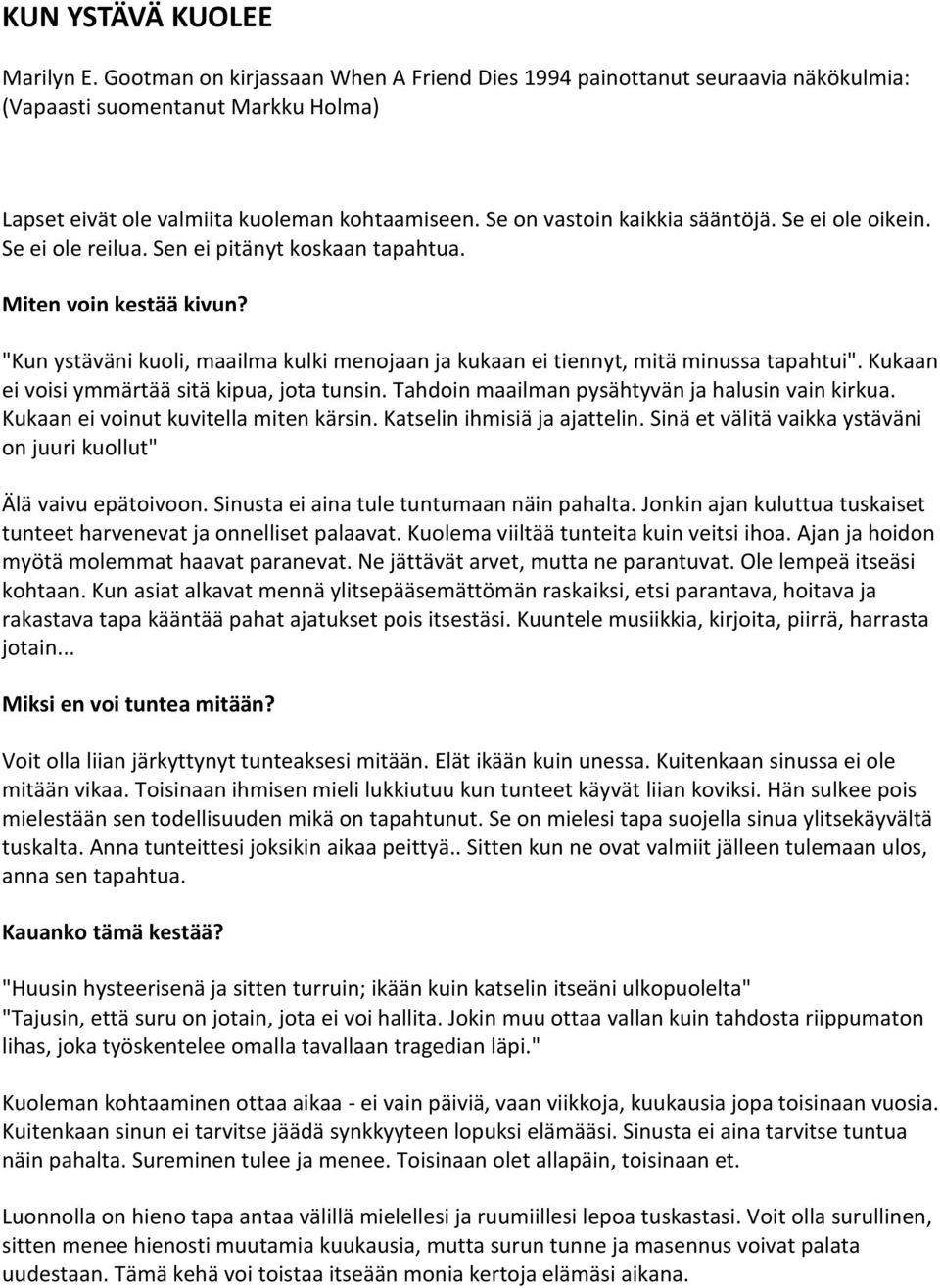 "Kun ystäväni kuoli, maailma kulki menojaan ja kukaan ei tiennyt, mitä minussa tapahtui". Kukaan ei voisi ymmärtää sitä kipua, jota tunsin. Tahdoin maailman pysähtyvän ja halusin vain kirkua.