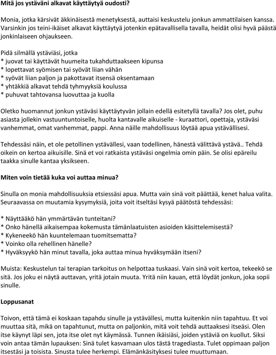 Pidä silmällä ystäviäsi, jotka * juovat tai käyttävät huumeita tukahduttaakseen kipunsa * lopettavat syömisen tai syövät liian vähän * syövät liian paljon ja pakottavat itsensä oksentamaan * yhtäkkiä