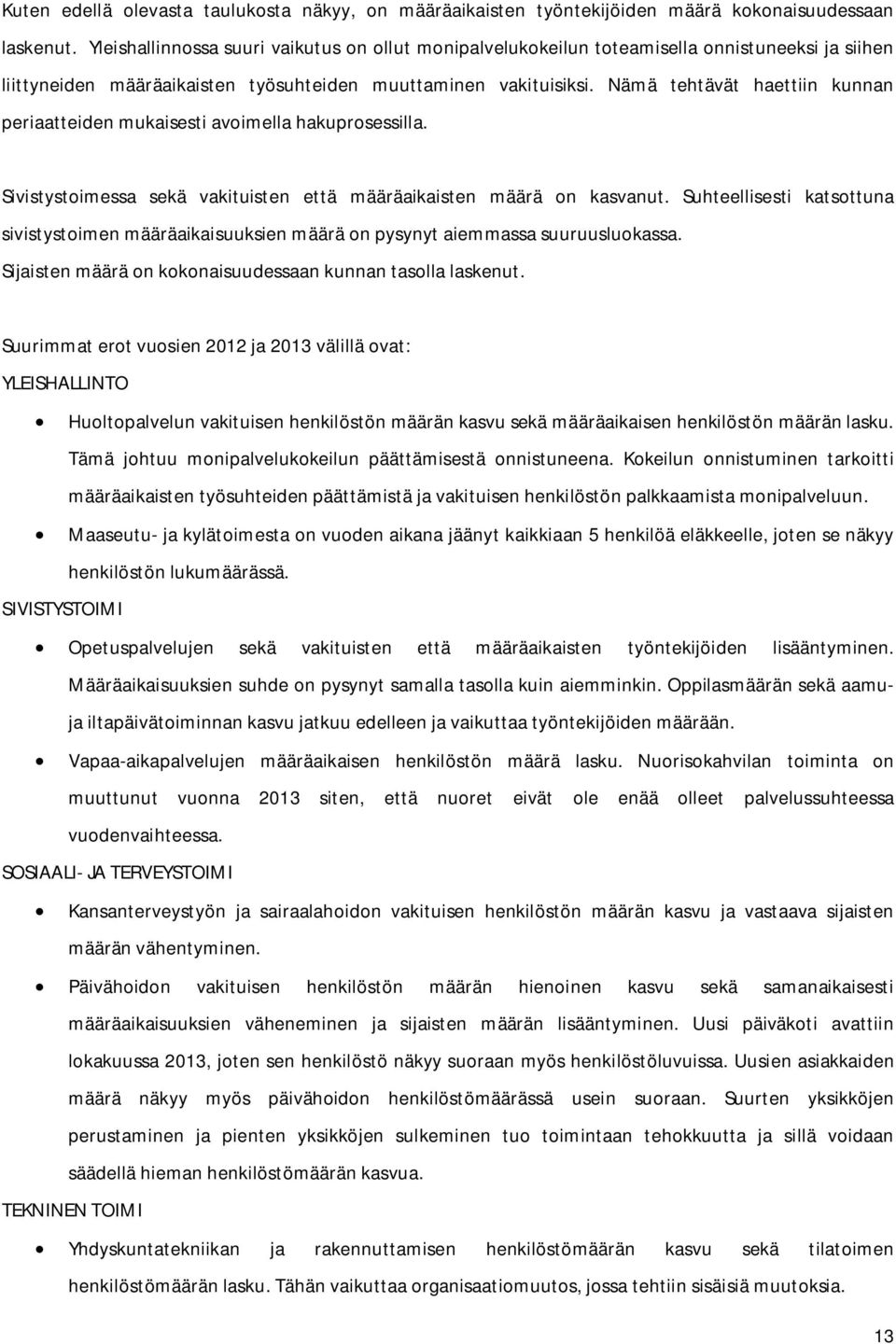 Nämä tehtävät haettiin kunnan periaatteiden mukaisesti avoimella hakuprosessilla. Sivistystoimessa sekä vakituisten että määräaikaisten määrä on kasvanut.