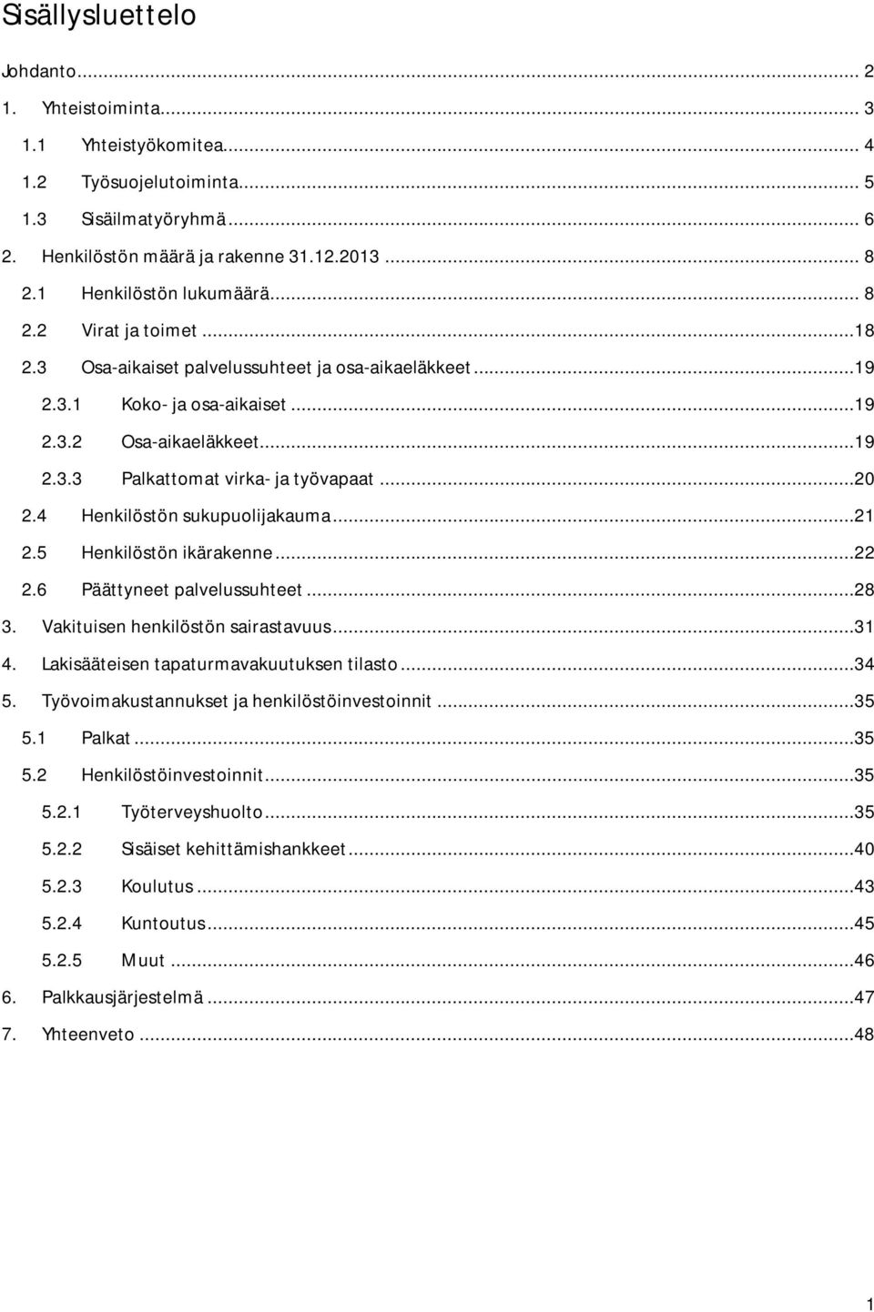 ..20 2.4 Henkilöstön sukupuolijakauma...21 2.5 Henkilöstön ikärakenne...22 2.6 Päättyneet palvelussuhteet...28 3. Vakituisen henkilöstön sairastavuus...31 4.