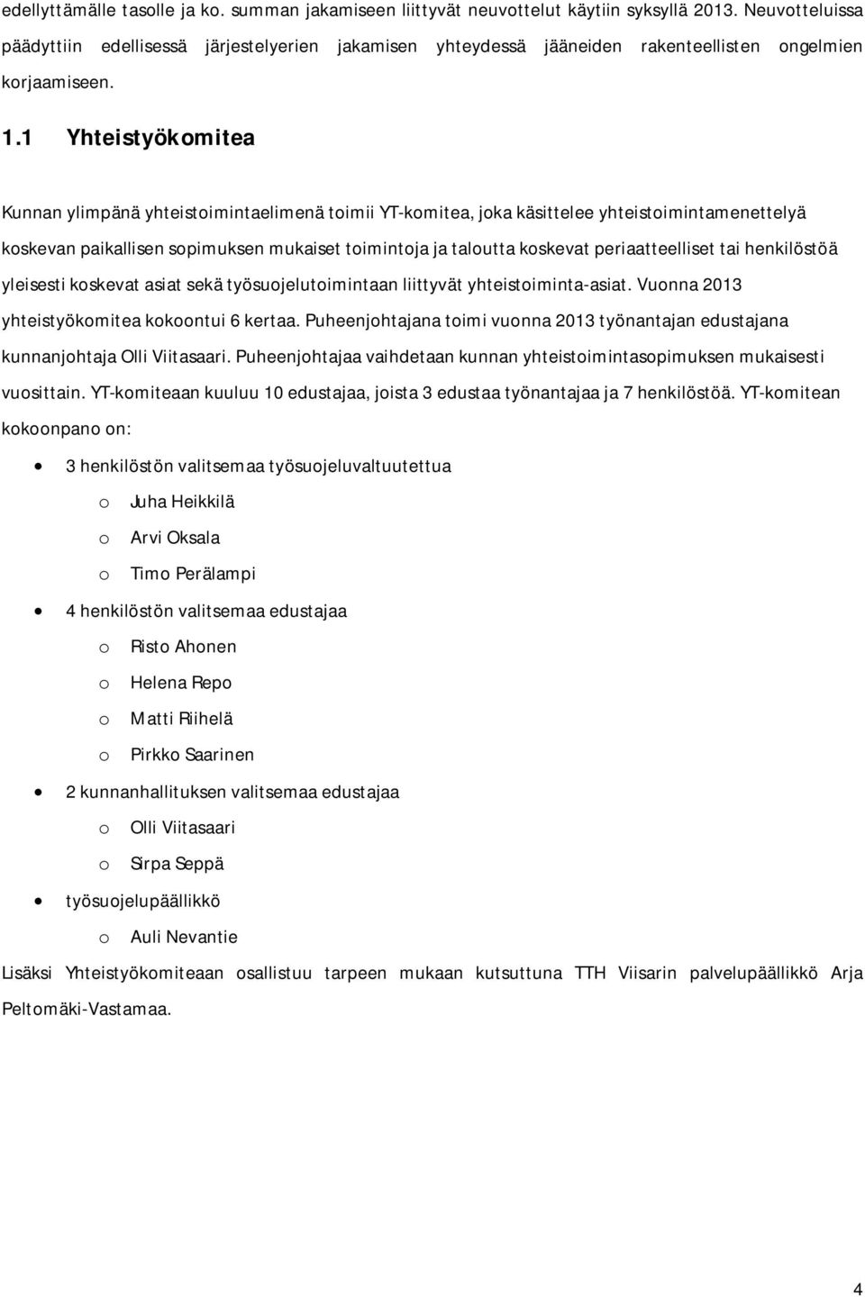 1 Yhteistyökomitea Kunnan ylimpänä yhteistoimintaelimenä toimii YT-komitea, joka käsittelee yhteistoimintamenettelyä koskevan paikallisen sopimuksen mukaiset toimintoja ja taloutta koskevat