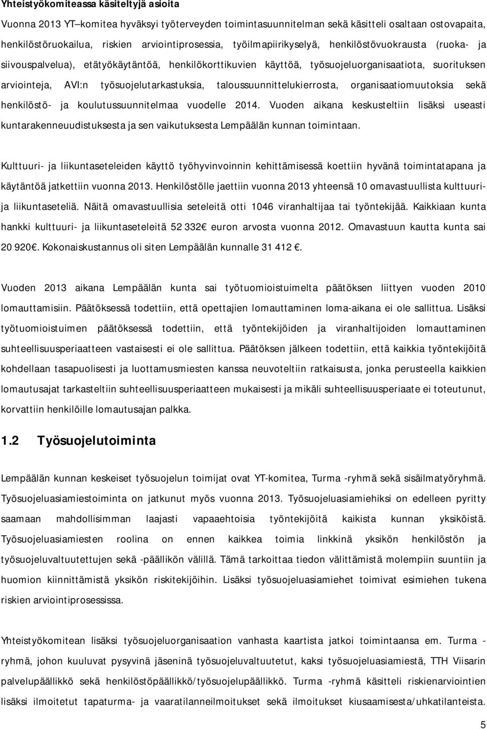 taloussuunnittelukierrosta, organisaatiomuutoksia sekä henkilöstö- ja koulutussuunnitelmaa vuodelle 2014.