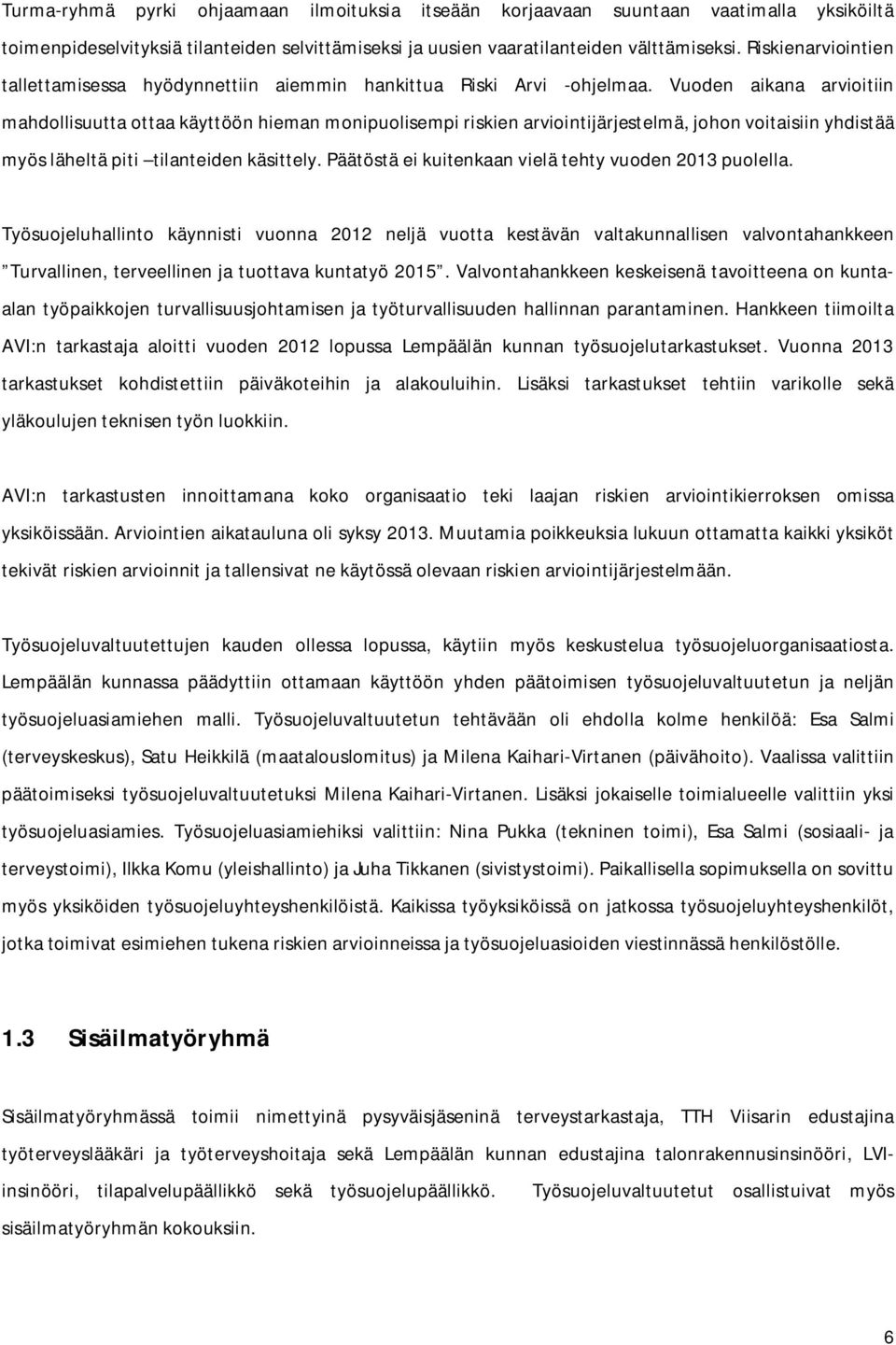 Vuoden aikana arvioitiin mahdollisuutta ottaa käyttöön hieman monipuolisempi riskien arviointijärjestelmä, johon voitaisiin yhdistää myös läheltä piti tilanteiden käsittely.