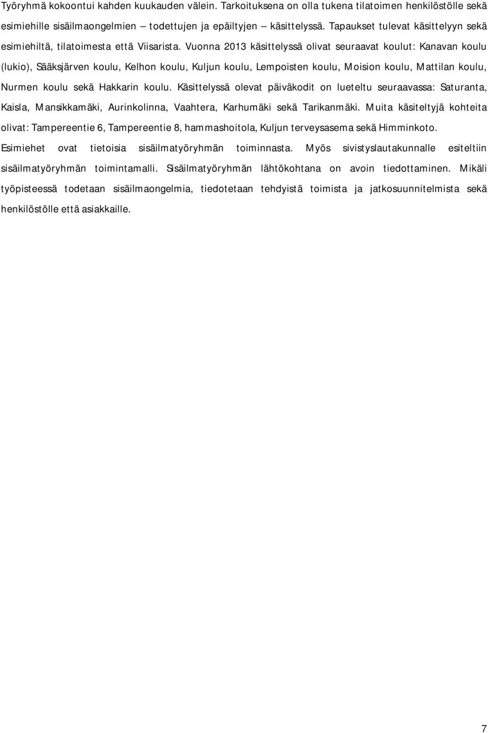 Vuonna 2013 käsittelyssä olivat seuraavat koulut: Kanavan koulu (lukio), Sääksjärven koulu, Kelhon koulu, Kuljun koulu, Lempoisten koulu, Moision koulu, Mattilan koulu, Nurmen koulu sekä Hakkarin
