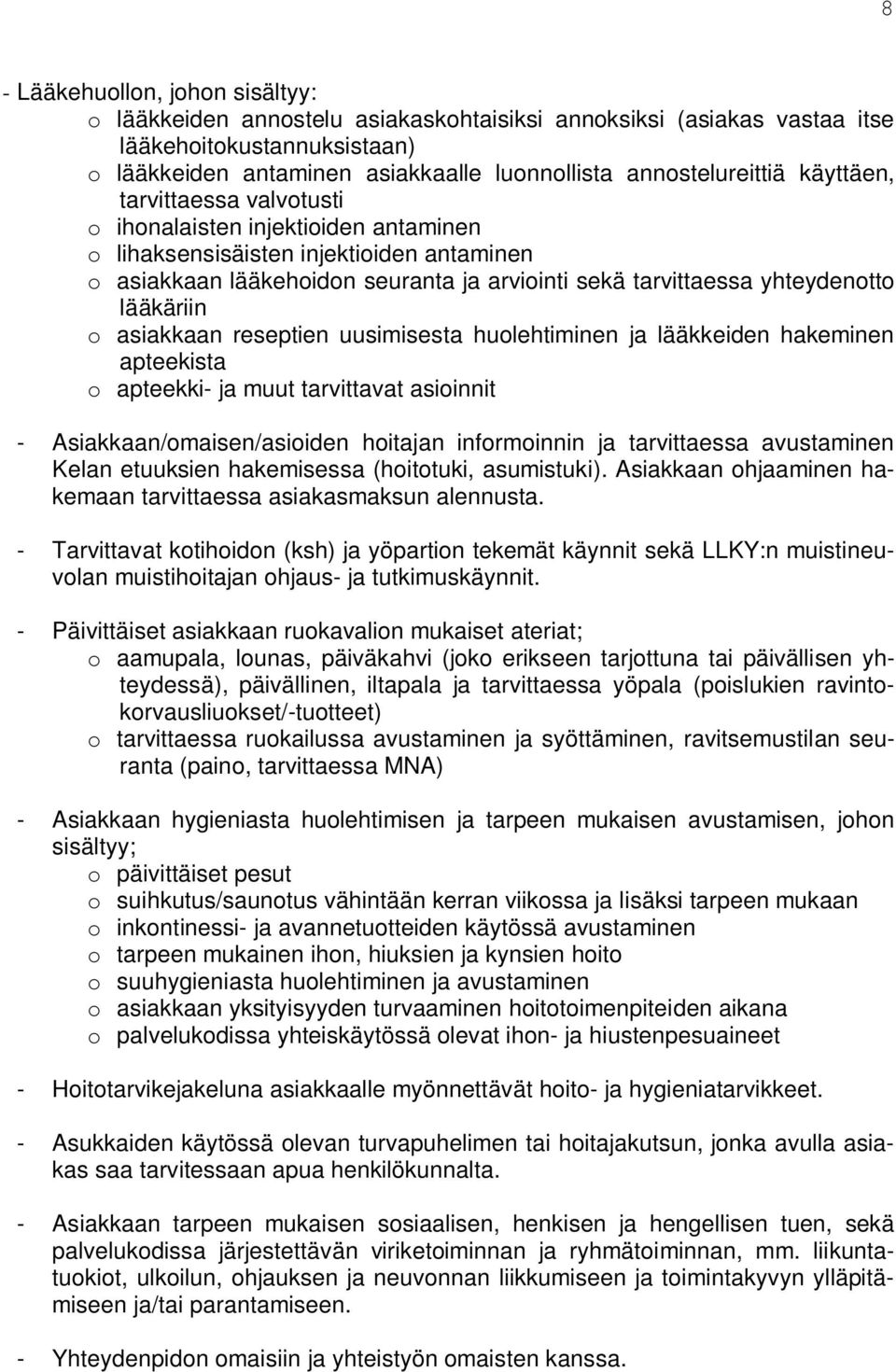 yhteydenotto lääkäriin o asiakkaan reseptien uusimisesta huolehtiminen ja lääkkeiden hakeminen apteekista o apteekki- ja muut tarvittavat asioinnit - Asiakkaan/omaisen/asioiden hoitajan informoinnin