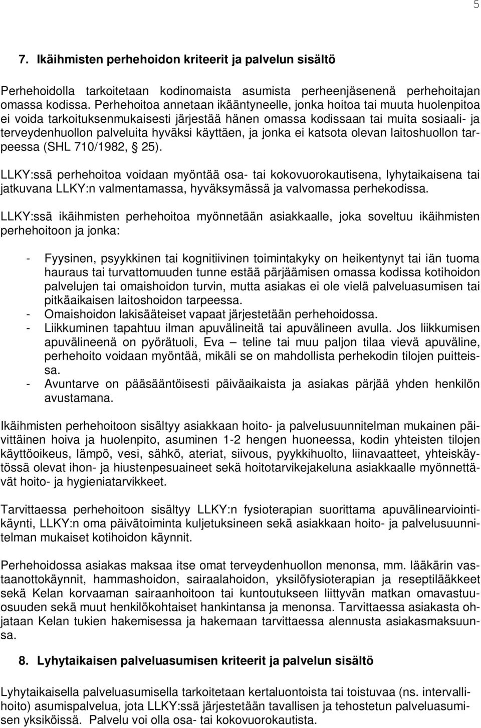 käyttäen, ja jonka ei katsota olevan laitoshuollon tarpeessa (SHL 710/1982, 25).