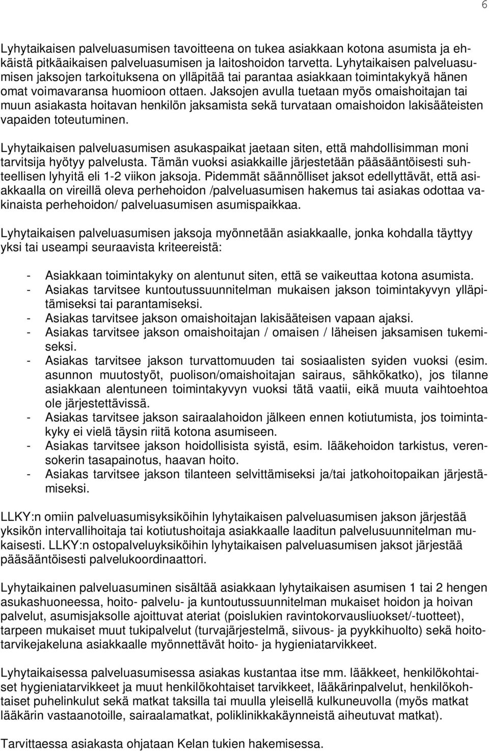 Jaksojen avulla tuetaan myös omaishoitajan tai muun asiakasta hoitavan henkilön jaksamista sekä turvataan omaishoidon lakisääteisten vapaiden toteutuminen.