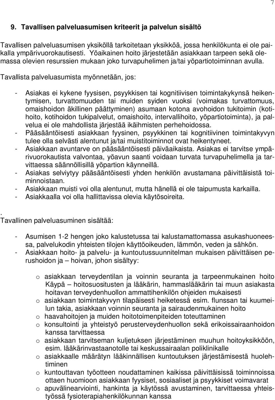 Tavallista palveluasumista myönnetään, jos: - Asiakas ei kykene fyysisen, psyykkisen tai kognitiivisen toimintakykynsä heikentymisen, turvattomuuden tai muiden syiden vuoksi (voimakas turvattomuus,