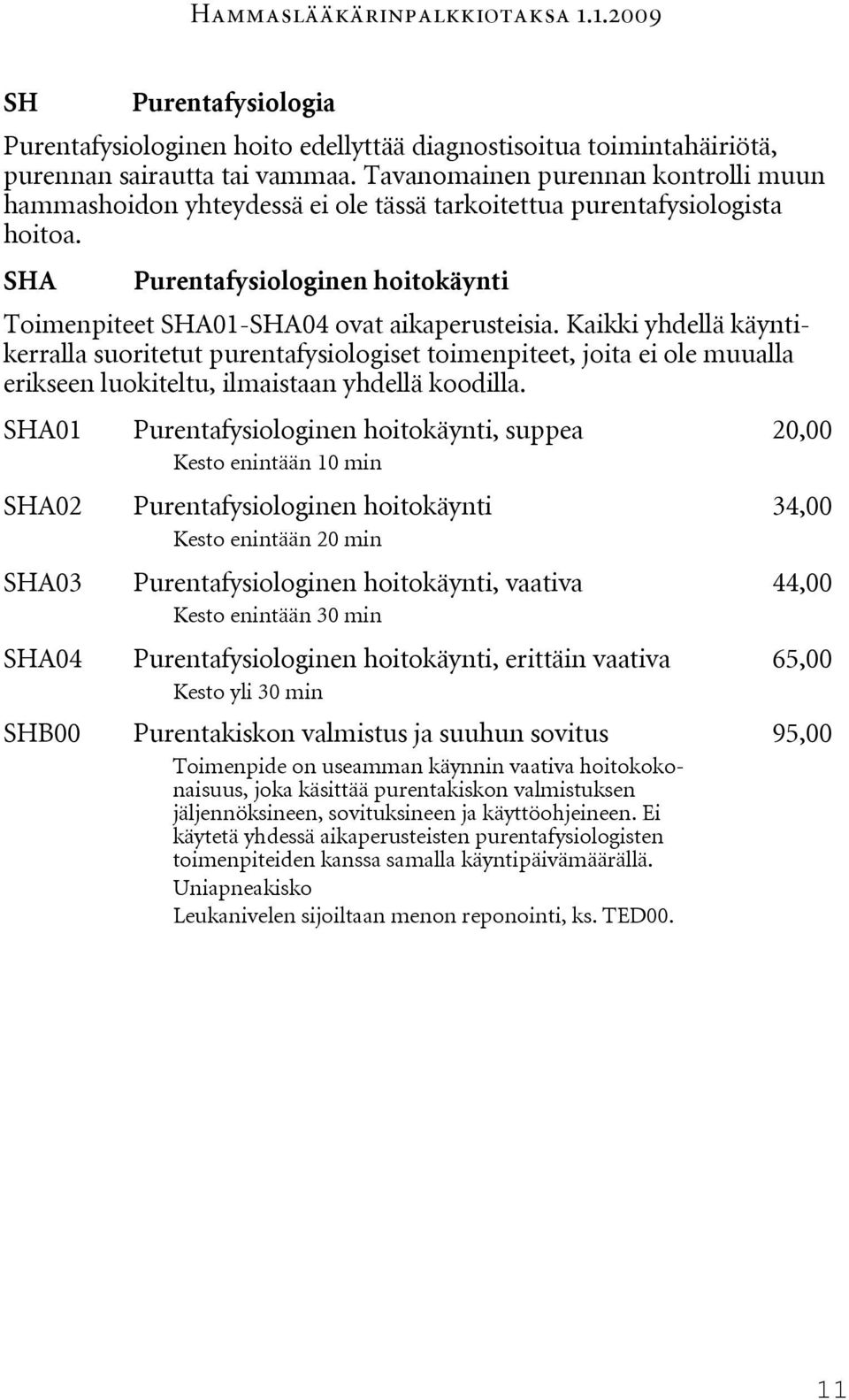 Kaikki yhdellä käyntikerralla suoritetut purentafysiologiset toimenpiteet, joita ei ole muualla erikseen luokiteltu, ilmaistaan yhdellä koodilla.