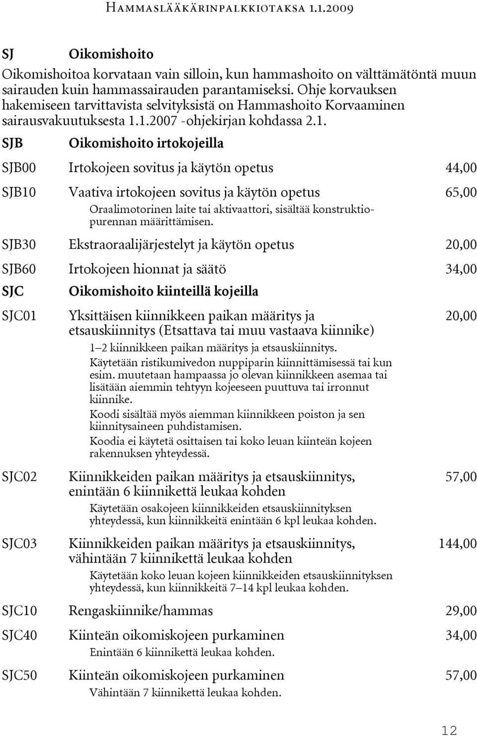 1.2007 -ohjekirjan kohdassa 2.1. SJB Oikomishoito irtokojeilla SJB00 Irtokojeen sovitus ja käytön opetus 44,00 SJB10 Vaativa irtokojeen sovitus ja käytön opetus Oraalimotorinen laite tai