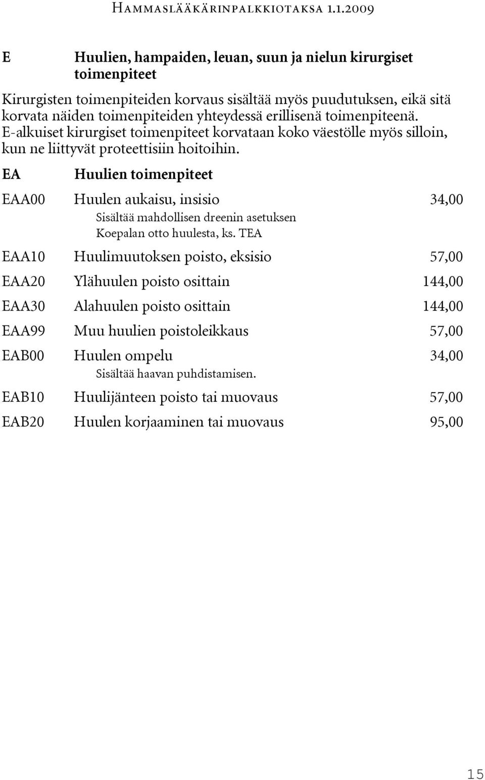 EA EAA00 Huulien toimenpiteet Huulen aukaisu, insisio Sisältää mahdollisen dreenin asetuksen Koepalan otto huulesta, ks.