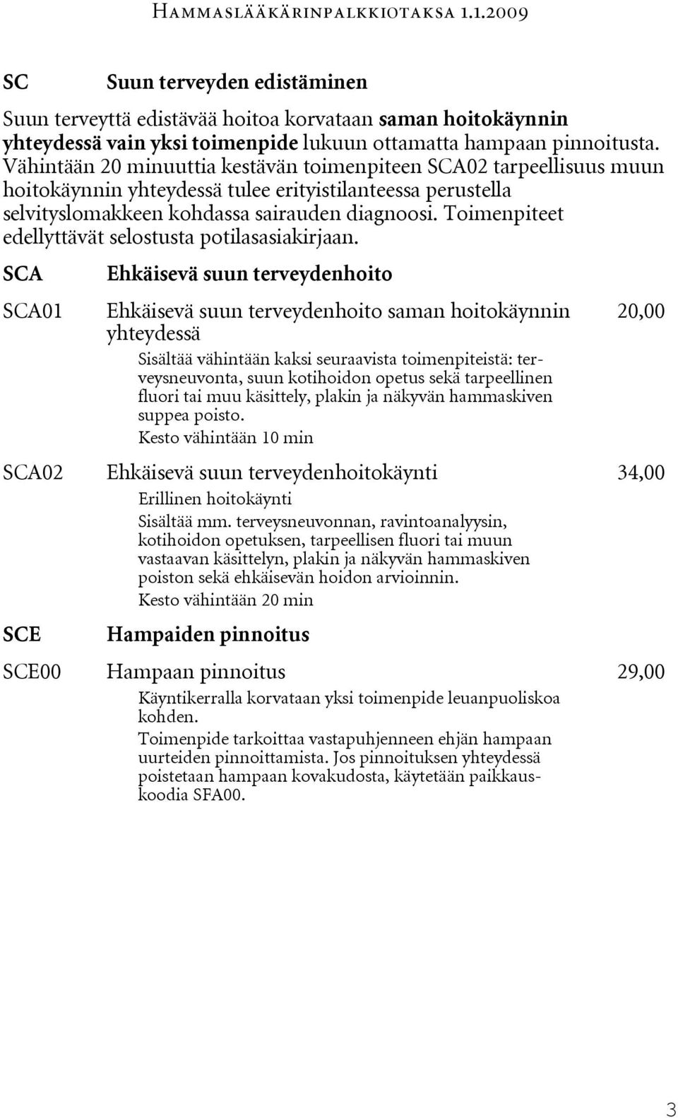 Toimenpiteet edellyttävät selostusta potilasasiakirjaan.