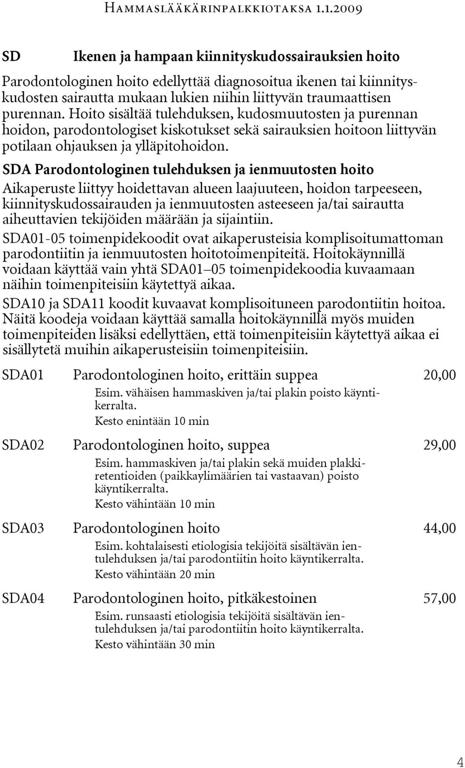 SDA Parodontologinen tulehduksen ja ienmuutosten hoito Aikaperuste liittyy hoidettavan alueen laajuuteen, hoidon tarpeeseen, kiinnityskudossairauden ja ienmuutosten asteeseen ja/tai sairautta