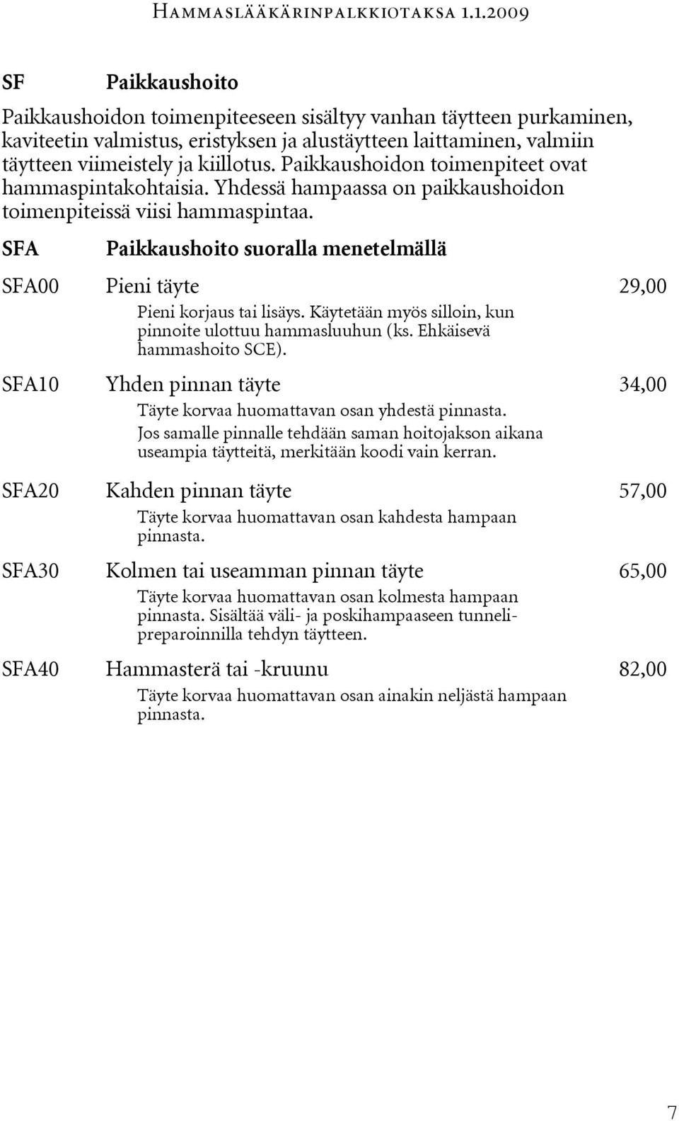 SFA Paikkaushoito suoralla menetelmällä SFA00 Pieni täyte 29,00 Pieni korjaus tai lisäys. Käytetään myös silloin, kun pinnoite ulottuu hammasluuhun (ks. Ehkäisevä hammashoito SCE).