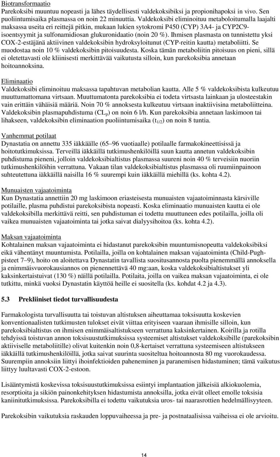 Ihmisen plasmasta on tunnistettu yksi COX-2-estäjänä aktiivinen valdekoksibin hydroksyloitunut (CYP-reitin kautta) metaboliitti. Se muodostaa noin 10 % valdekoksibin pitoisuudesta.