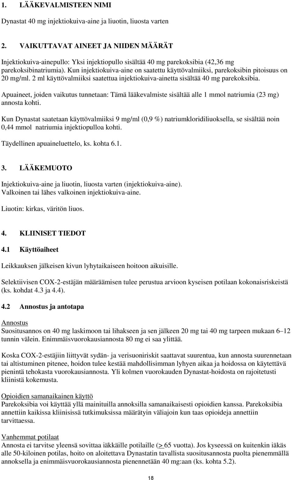 Kun injektiokuiva-aine on saatettu käyttövalmiiksi, parekoksibin pitoisuus on 20 mg/ml. 2 ml käyttövalmiiksi saatettua injektiokuiva-ainetta sisältää 40 mg parekoksibia.