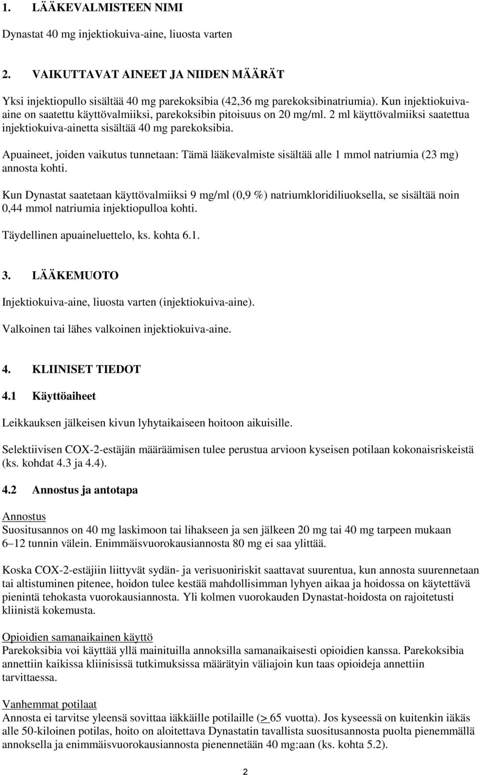 Apuaineet, joiden vaikutus tunnetaan: Tämä lääkevalmiste sisältää alle 1 mmol natriumia (23 mg) annosta kohti.