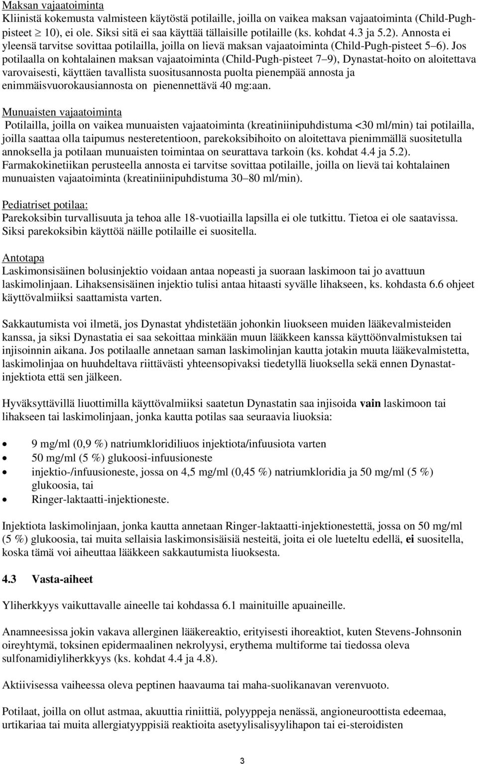 Jos potilaalla on kohtalainen maksan vajaatoiminta (Child-Pugh-pisteet 7 9), Dynastat-hoito on aloitettava varovaisesti, käyttäen tavallista suositusannosta puolta pienempää annosta ja