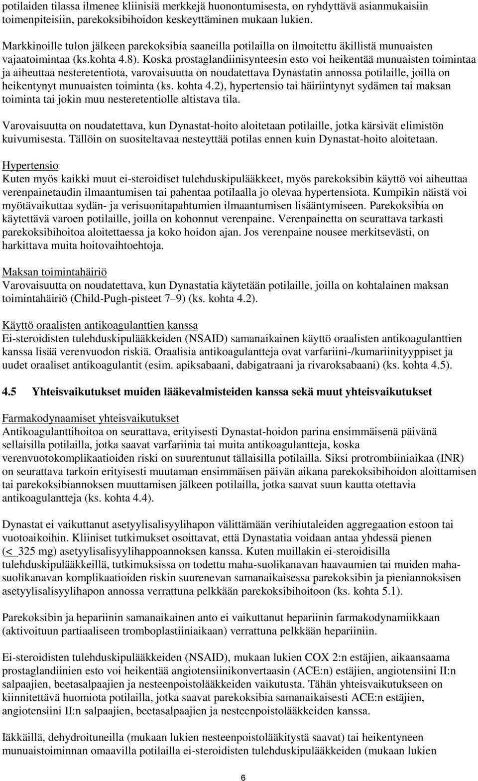 Koska prostaglandiinisynteesin esto voi heikentää munuaisten toimintaa ja aiheuttaa nesteretentiota, varovaisuutta on noudatettava Dynastatin annossa potilaille, joilla on heikentynyt munuaisten