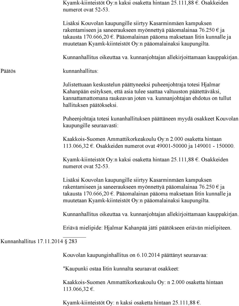 Pääomalainan pääoma maksetaan Iitin kunnalle ja muutetaan Kyamk-kiinteistöt Oy:n pääomalainaksi kaupungilta. Kunnanhallitus oikeuttaa va. kunnanjohtajan allekirjoittamaan kauppakirjan.