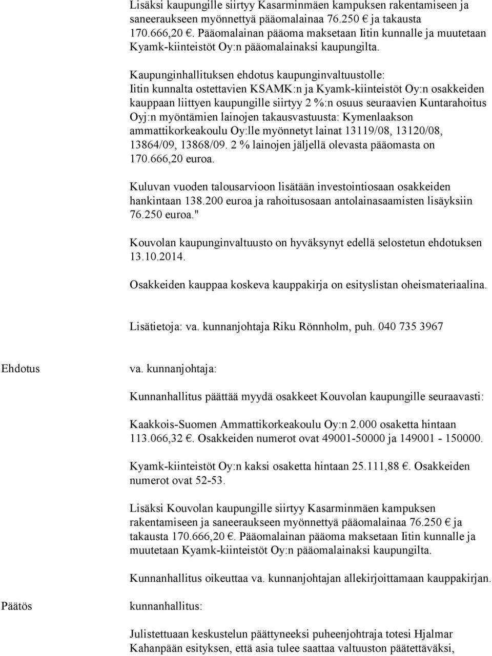 Kaupunginhallituksen ehdotus kaupunginvaltuustolle: Iitin kunnalta ostettavien KSAMK:n ja Kyamk-kiinteistöt Oy:n osakkeiden kauppaan liittyen kaupungille siirtyy 2 %:n osuus seuraavien Kuntarahoitus