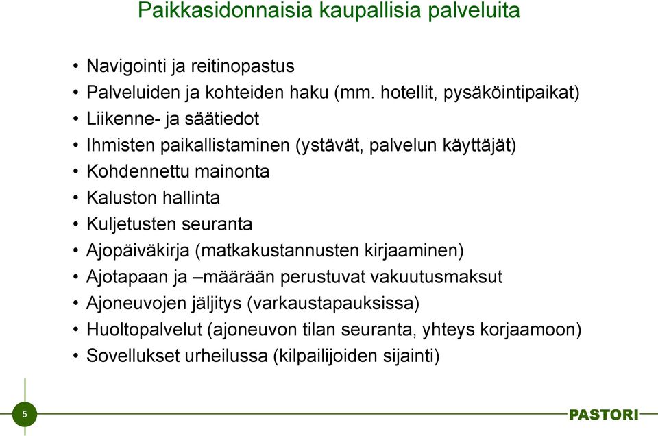 Kaluston hallinta Kuljetusten seuranta Ajopäiväkirja (matkakustannusten kirjaaminen) Ajotapaan ja määrään perustuvat
