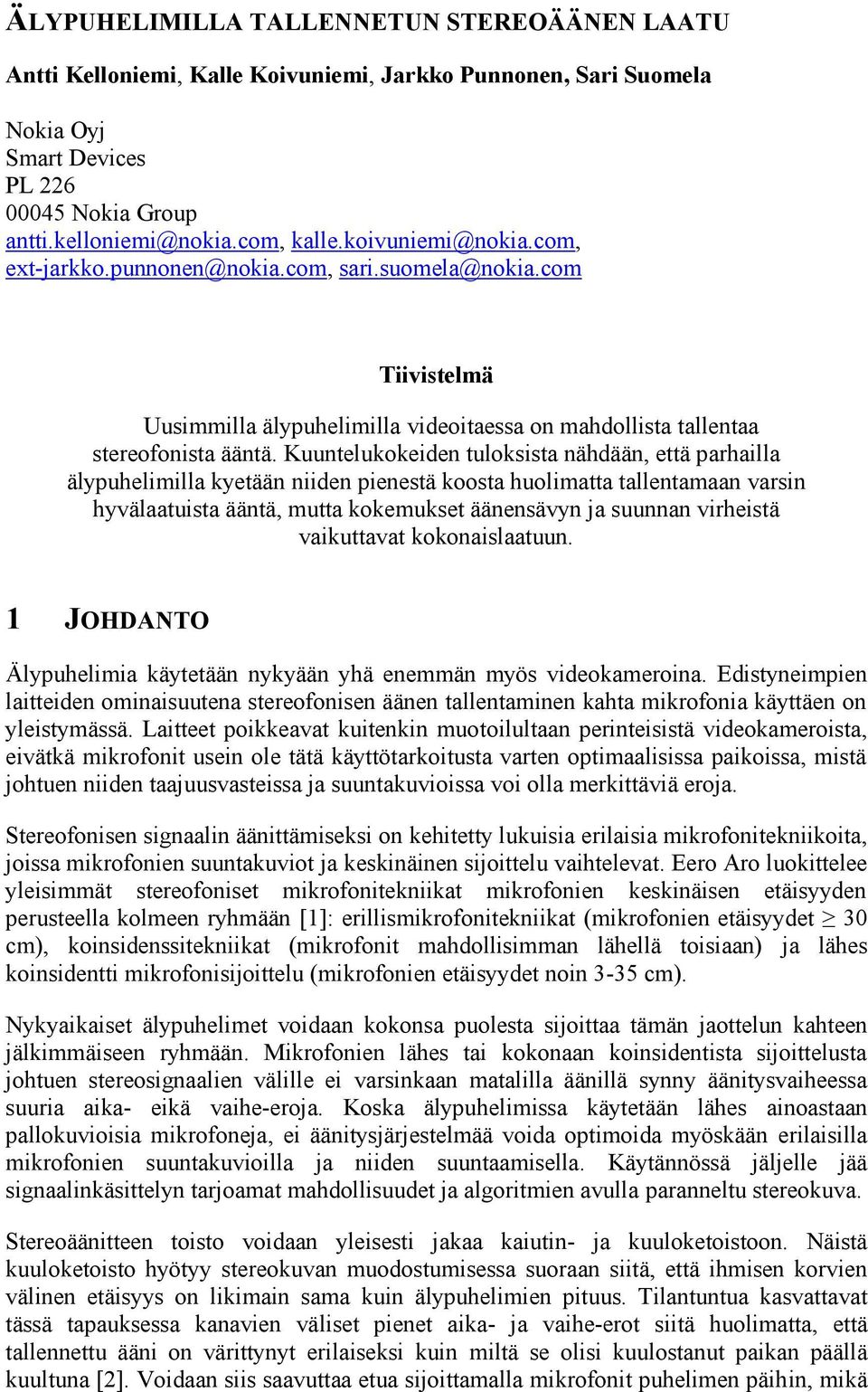 Kuuntelukokeiden tuloksista nähdään, että parhailla älypuhelimilla kyetään niiden pienestä koosta huolimatta tallentamaan varsin hyvälaatuista ääntä, mutta kokemukset äänensävyn ja suunnan virheistä