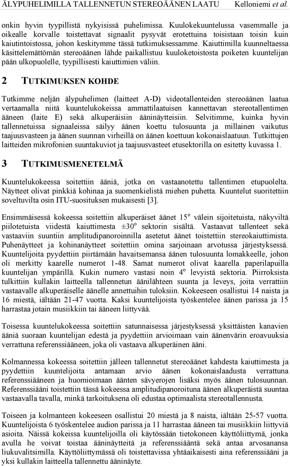 Kaiuttimilla kuunneltaessa käsittelemättömän stereoäänen lähde paikallistuu kuuloketoistosta poiketen kuuntelijan pään ulkopuolelle, tyypillisesti kaiuttimien väliin.