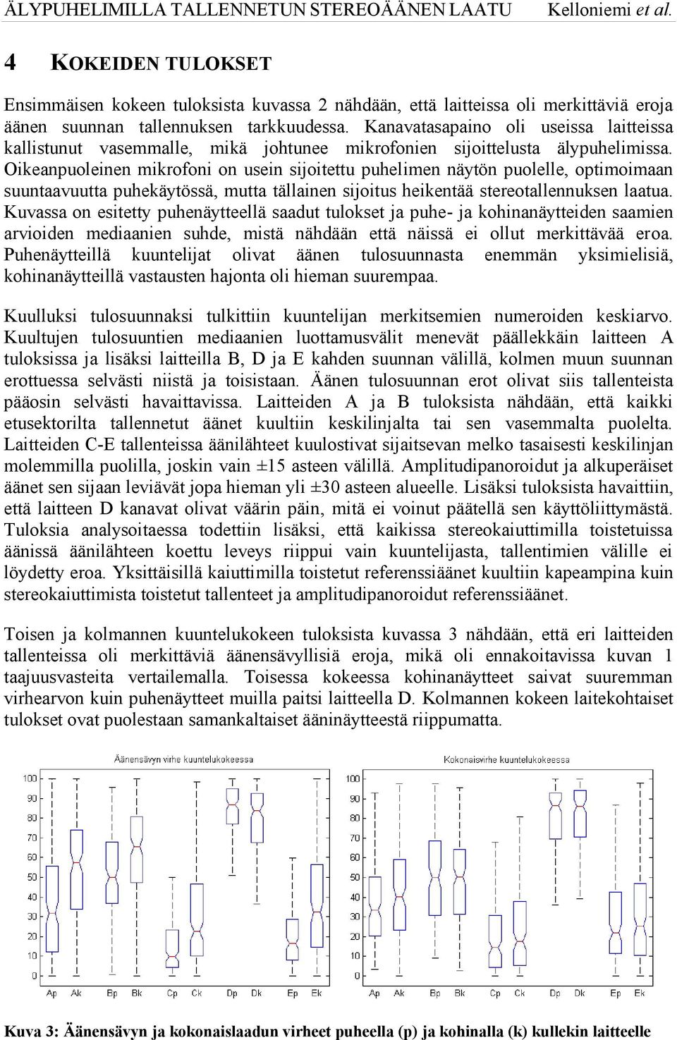 Oikeanpuoleinen mikrofoni on usein sijoitettu puhelimen näytön puolelle, optimoimaan suuntaavuutta puhekäytössä, mutta tällainen sijoitus heikentää stereotallennuksen laatua.