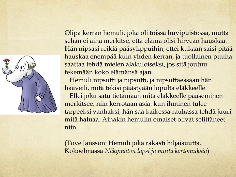 elämänsä ajan. Hemuli nipsutti ja nipsutti, ja nipsuttaessaan hän haaveili, mitä tekisi päästyään lopulta eläkkeelle.