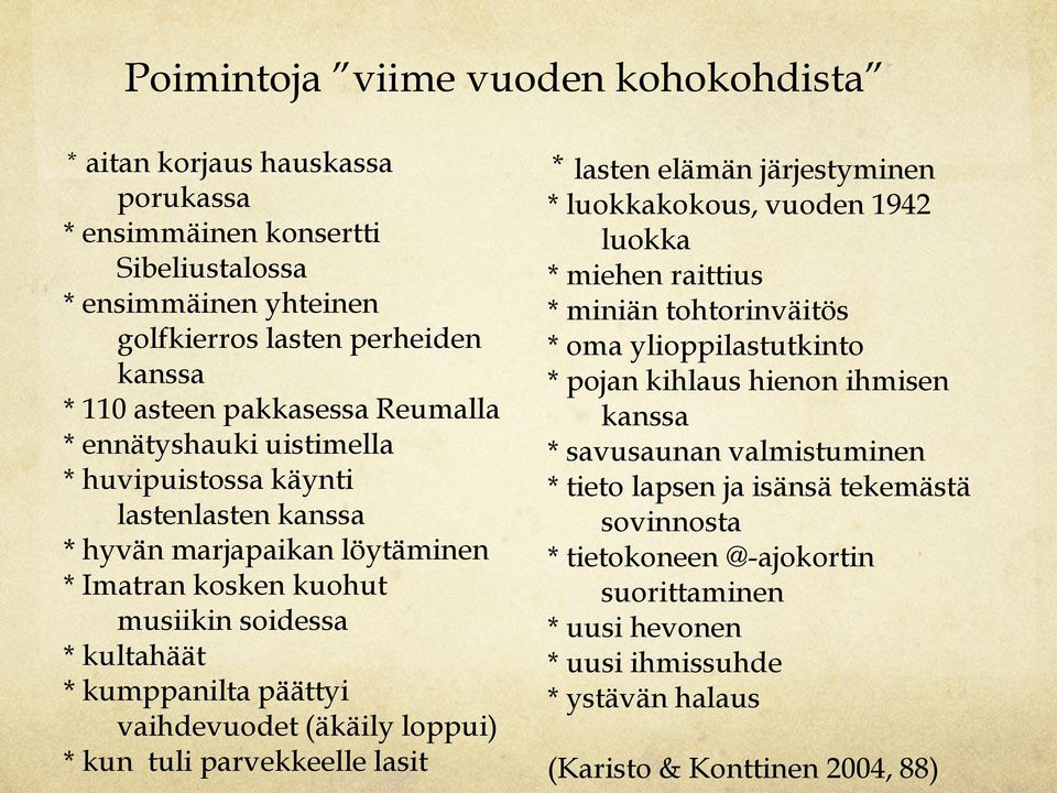 (äkäily loppui) * kun tuli parvekkeelle lasit * lasten elämän järjestyminen * luokkakokous, vuoden 1942 luokka * miehen raittius * miniän tohtorinväitös * oma ylioppilastutkinto * pojan kihlaus