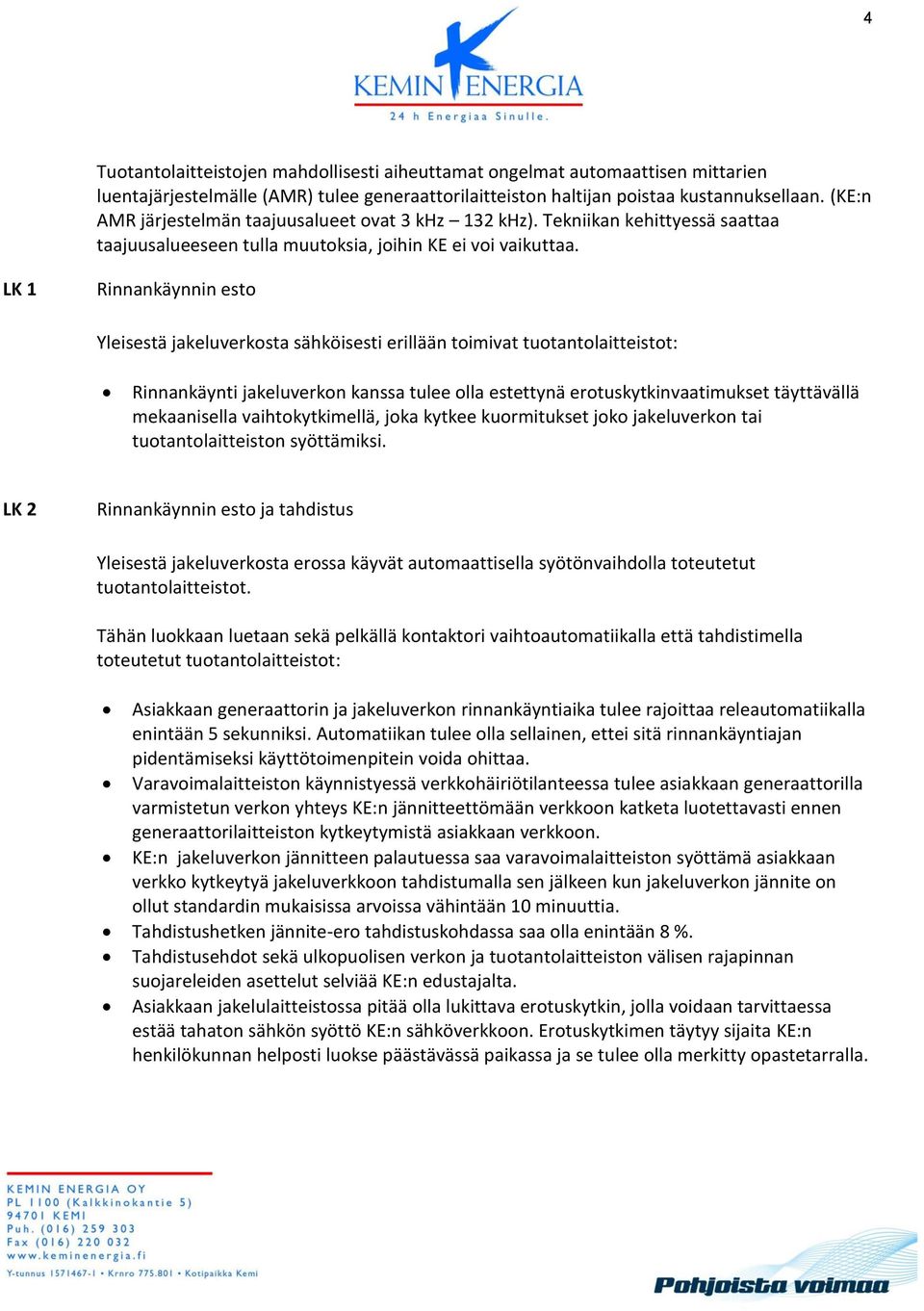 LK 1 Rinnankäynnin esto Yleisestä jakeluverkosta sähköisesti erillään toimivat tuotantolaitteistot: Rinnankäynti jakeluverkon kanssa tulee olla estettynä erotuskytkinvaatimukset täyttävällä