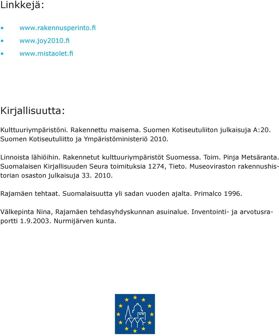 Rakennetut kulttuuriympäristöt Suomessa. Toim. Pinja Metsäranta. Suomalaisen Kirjallisuuden Seura toimituksia 1274, Tieto.