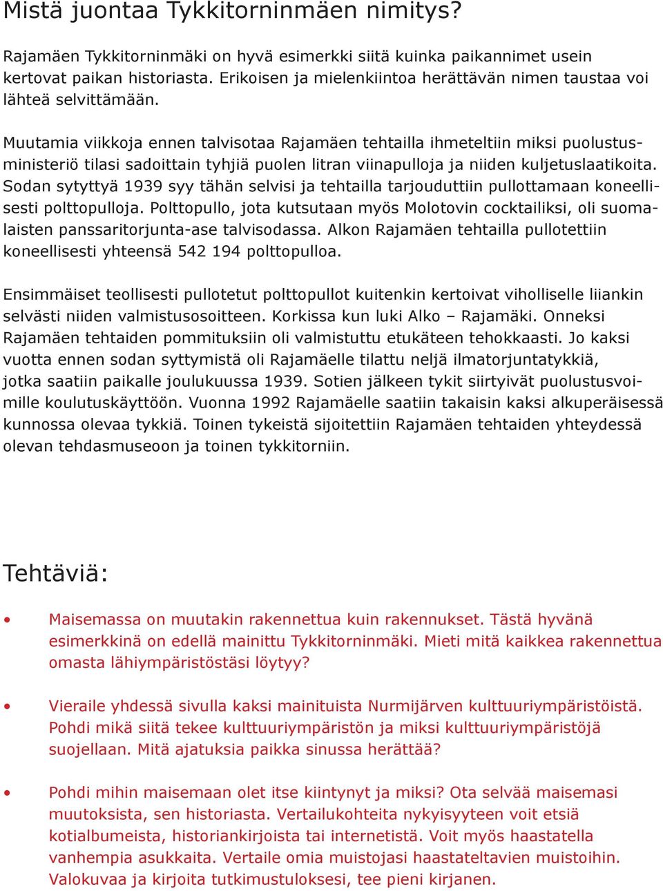 Muutamia viikkoja ennen talvisotaa Rajamäen tehtailla ihmeteltiin miksi puolustusministeriö tilasi sadoittain tyhjiä puolen litran viinapulloja ja niiden kuljetuslaatikoita.