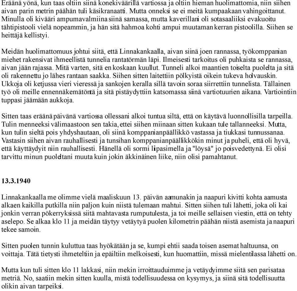 Minulla oli kivääri ampumavalmiina siinä samassa, mutta kaverillani oli sotasaaliiksi evakuoitu tähtipistooli vielä nopeammin, ja hän sitä hahmoa kohti ampui muutaman kerran pistoolilla.