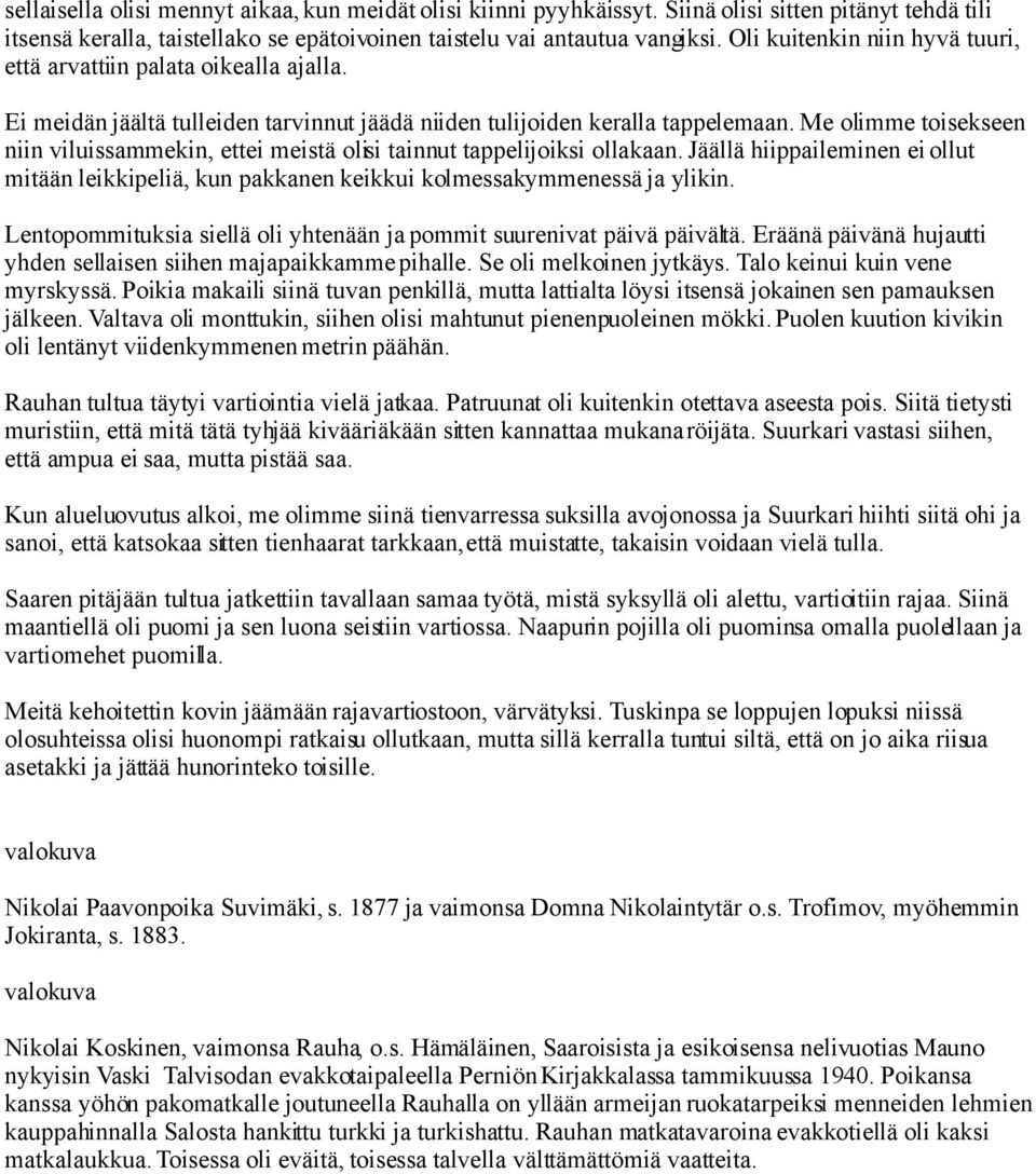 Me olimme toisekseen niin viluissammekin, ettei meistä olisi tainnut tappelijoiksi ollakaan. Jäällä hiippaileminen ei ollut mitään leikkipeliä, kun pakkanen keikkui kolmessakymmenessä ja ylikin.