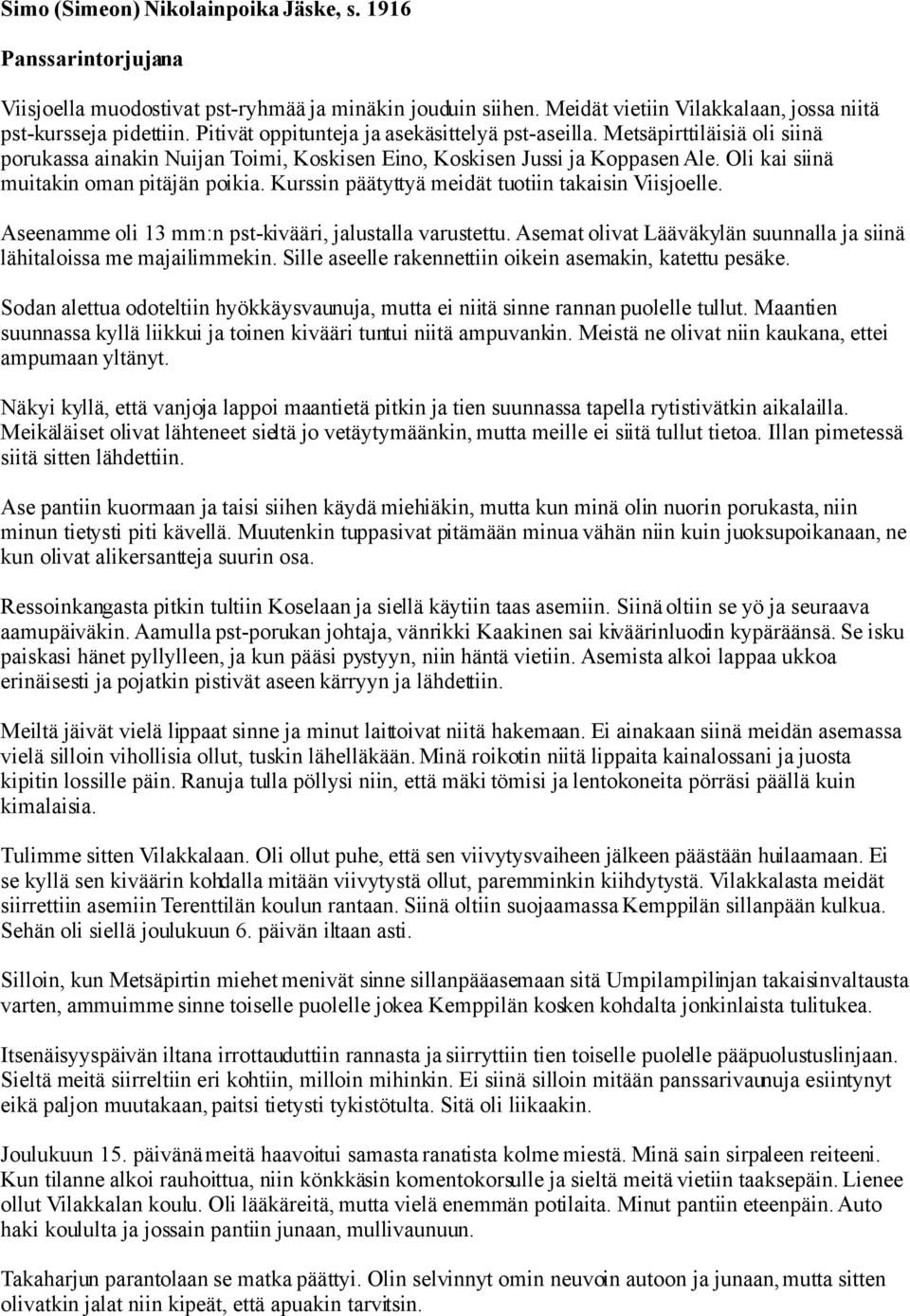 Kurssin päätyttyä meidät tuotiin takaisin Viisjoelle. Aseenamme oli 13 mm:n pst-kivääri, jalustalla varustettu. Asemat olivat Lääväkylän suunnalla ja siinä lähitaloissa me majailimmekin.