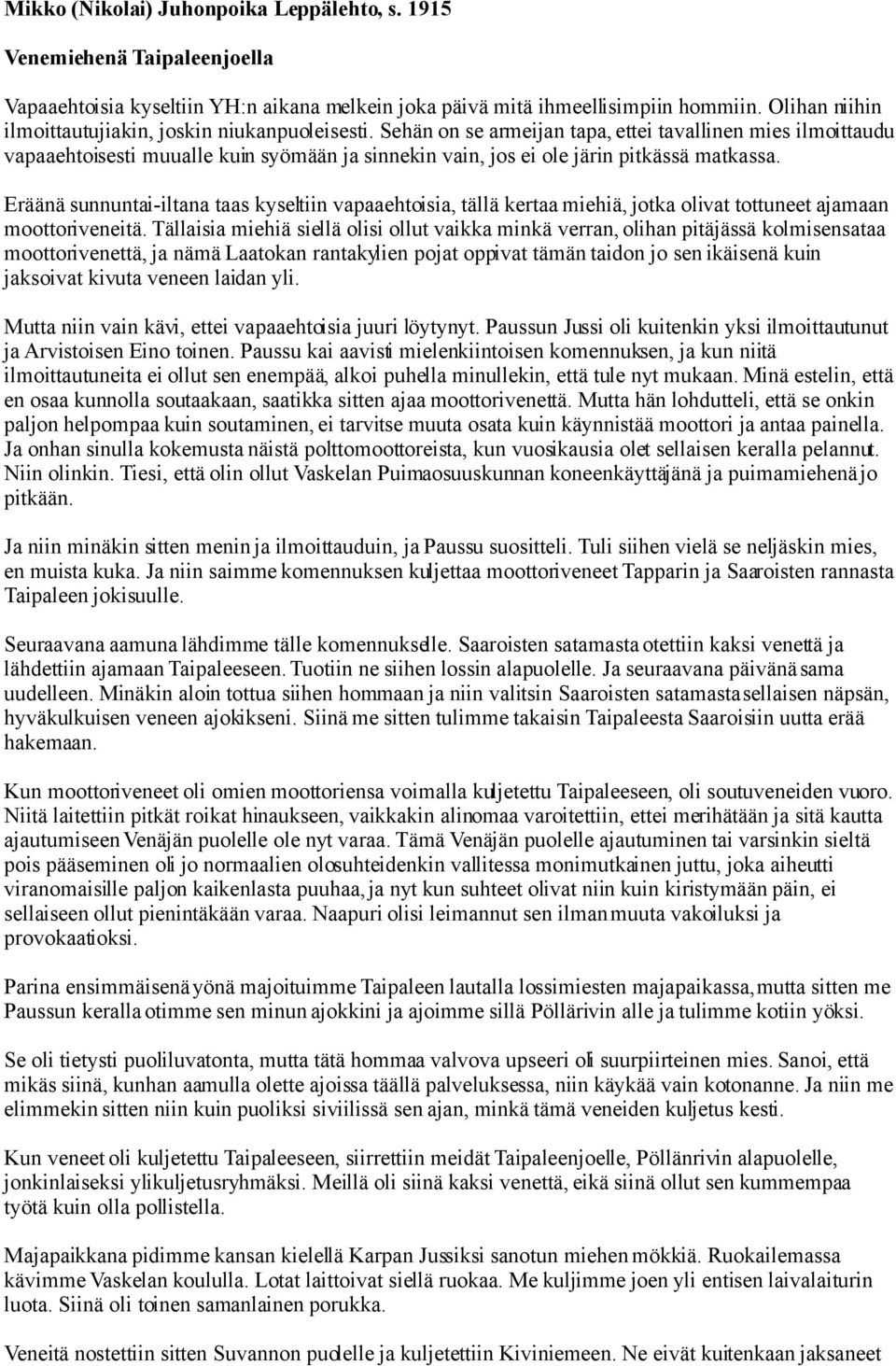 Sehän on se armeijan tapa, ettei tavallinen mies ilmoittaudu vapaaehtoisesti muualle kuin syömään ja sinnekin vain, jos ei ole järin pitkässä matkassa.