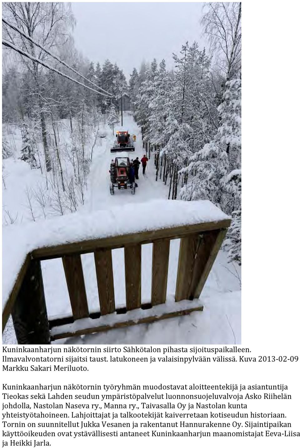 Kuninkaanharjun näkötornin työryhmän muodostavat aloitteentekijä ja asiantuntija Tieokas sekä Lahden seudun ympäristöpalvelut luonnonsuojeluvalvoja Asko Riihelän johdolla,