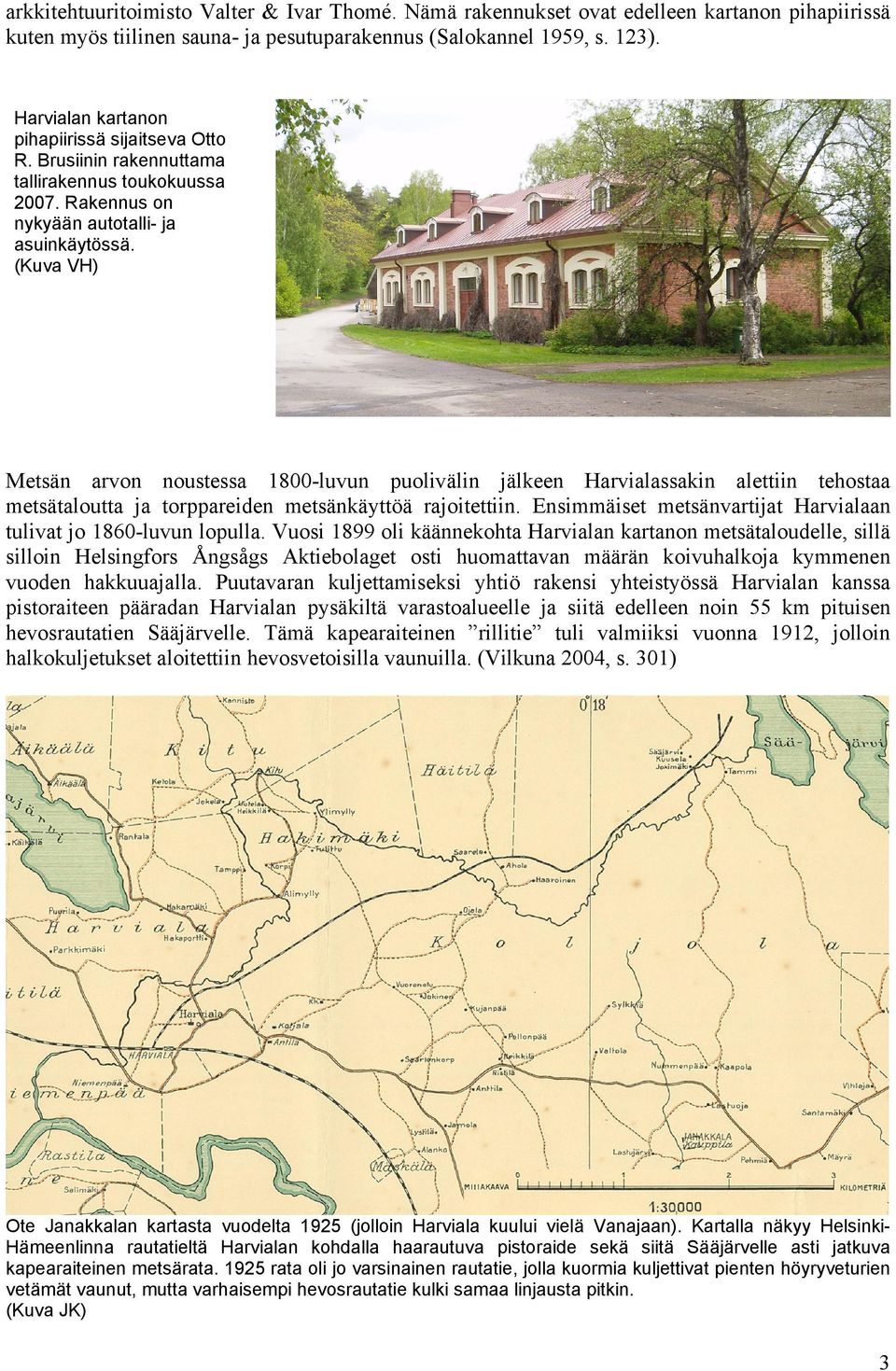 (Kuva VH) Metsän arvon noustessa 1800-luvun puolivälin jälkeen Harvialassakin alettiin tehostaa metsätaloutta ja torppareiden metsänkäyttöä rajoitettiin.