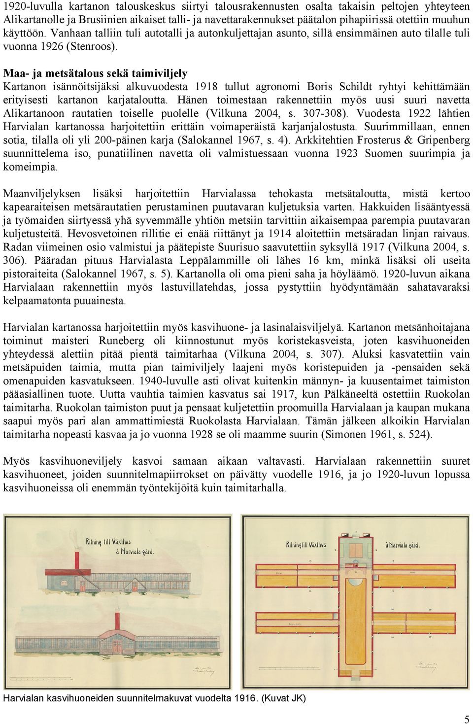 Maa- ja metsätalous sekä taimiviljely Kartanon isännöitsijäksi alkuvuodesta 1918 tullut agronomi Boris Schildt ryhtyi kehittämään erityisesti kartanon karjataloutta.