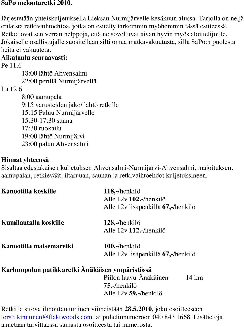 Aikataulu seuraavasti: Pe 11.6 18:00 lähtö Ahvensalmi 22:00 perillä Nurmijärvellä La 12.