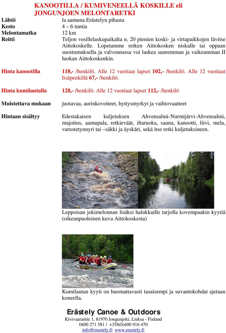 Hinta kanootilla Hinta kumilautalla Muistettava mukaan 118,- /henkilö. Alle 12 vuotiaat lapset 102,- /henkilö. Alle 12 vuotiaat lisäpenkillä 67,- /henkilö. 128,- /henkilö.
